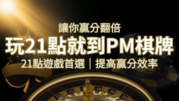 提高贏分效率！21點遊戲首選：PM棋牌帶你翻倍享受！｜F868娛樂城